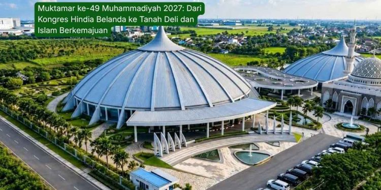 Muktamar ke-49 Muhammadiyah 2027: Dari Kongres Hindia Belanda ke Tanah Deli dan Islam Berkemajuan