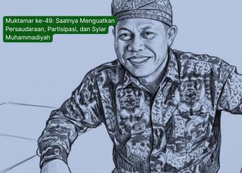 Muktamar ke-49: Saatnya Menguatkan Persaudaraan, Partisipasi, dan Syiar Muhammadiyah