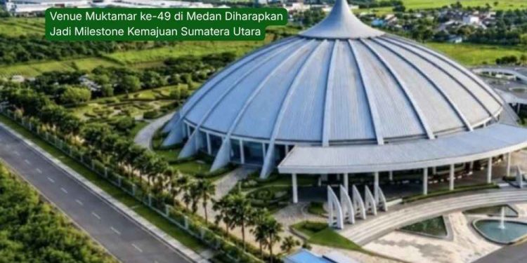 Venue Muktamar ke-49 di Medan Diharapkan Jadi Milestone Kemajuan Sumatera Utara